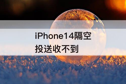 iPhone14隔空投送收不到