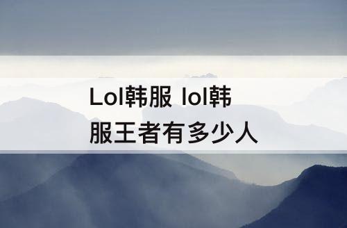 Lol韩服 lol韩服王者有多少人