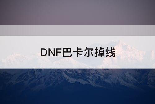 DNF巴卡尔掉线