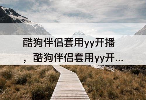 酷狗伴侣套用yy开播，酷狗伴侣套用yy开播 免嫁接