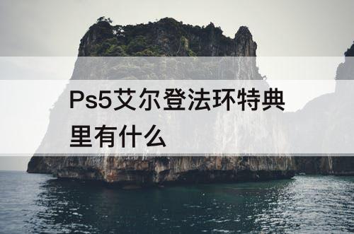 Ps5艾尔登法环特典里有什么