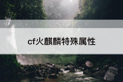 cf火麒麟特殊属性