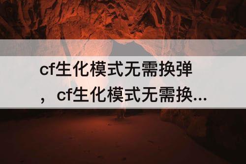 cf生化模式无需换弹，cf生化模式无需换弹技能角色怎么获得