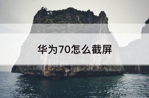 华为70怎么截屏