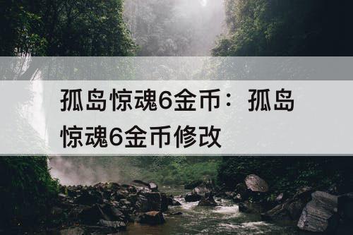 孤岛惊魂6金币：孤岛惊魂6金币修改