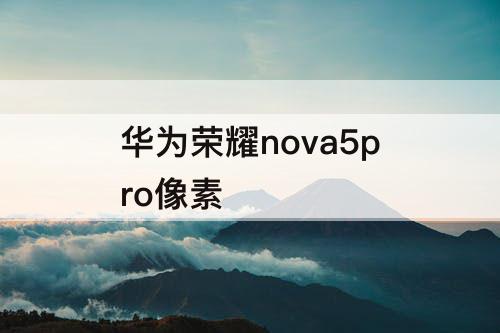 华为荣耀nova5pro像素