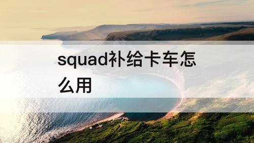 squad补给卡车怎么用