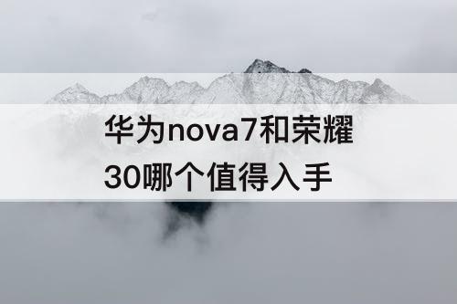 华为nova7和荣耀30哪个值得入手