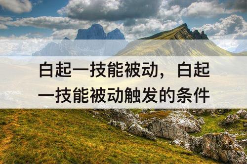 白起一技能被动，白起一技能被动触发的条件
