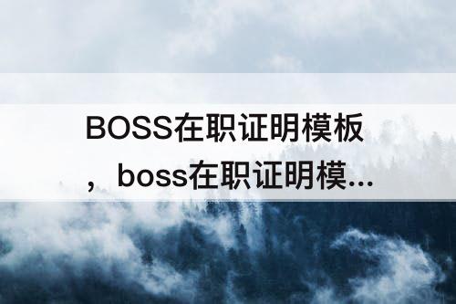 BOSS在职证明模板，boss在职证明模板在哪