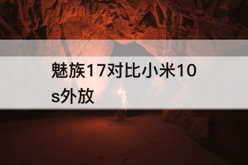 魅族17对比小米10s外放