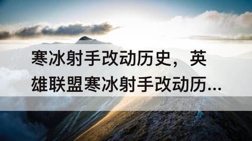 寒冰射手改动历史，英雄联盟寒冰射手改动历史