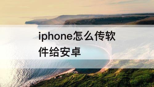 iphone怎么传软件给安卓