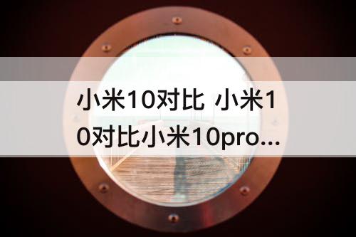 小米10对比 小米10对比小米10pro区别