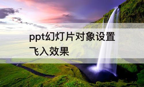 ppt幻灯片对象设置飞入效果
