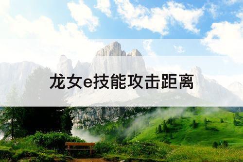 龙女e技能攻击距离