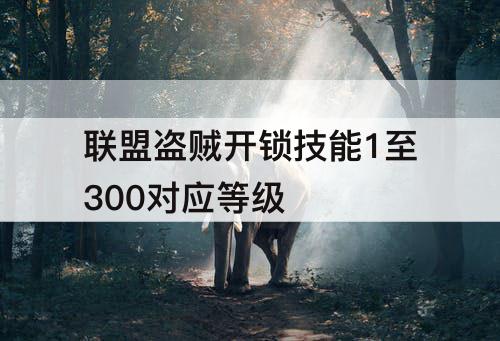 联盟盗贼开锁技能1至300对应等级