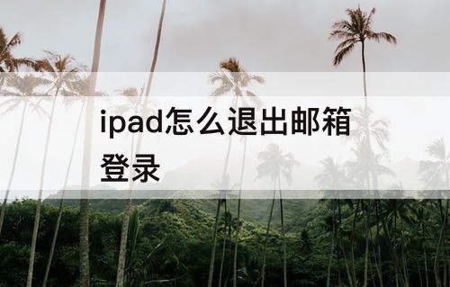 ipad怎么退出邮箱登录
