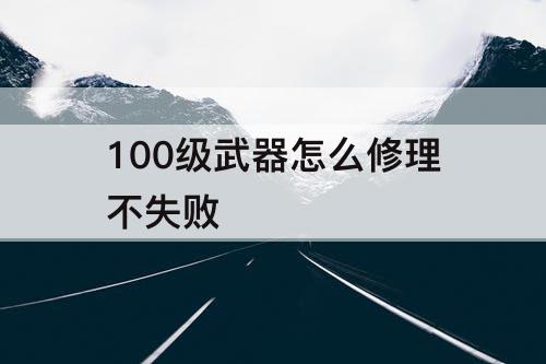 100级武器怎么修理不失败