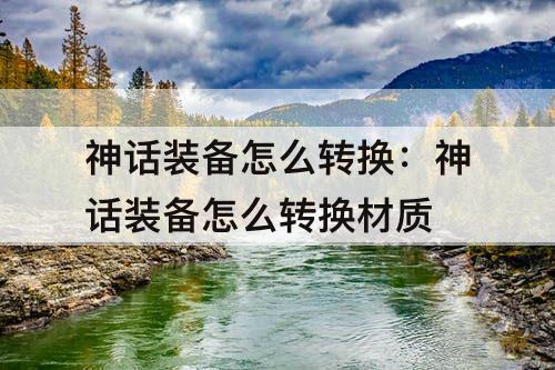 神话装备怎么转换:神话装备怎么转换材质
