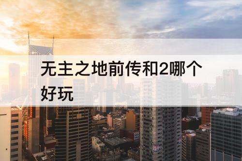 无主之地前传和2哪个好玩