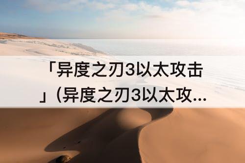 「异度之刃3以太攻击」(异度之刃3以太攻击受什么影响)