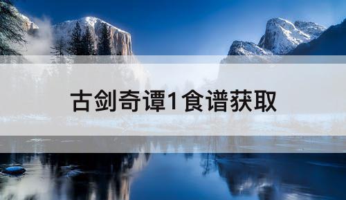 古剑奇谭1食谱获取