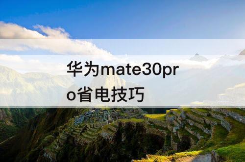 华为mate30pro省电技巧