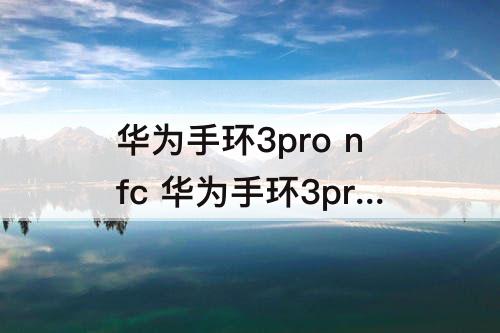 华为手环3pro nfc 华为手环3pro nfc怎么用