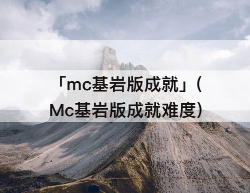 「mc基岩版成就」(Mc基岩版成就难度)