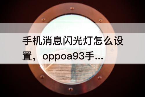 手机消息闪光灯怎么设置,oppoa93手机消息闪光灯怎么设置