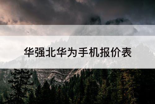 华强北华为手机报价表