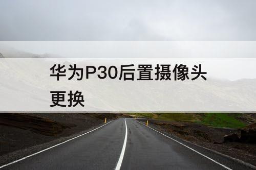 华为P30后置摄像头更换