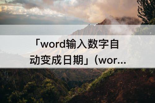「word输入数字自动变成日期」(word输入数字自动变成日期怎么办)