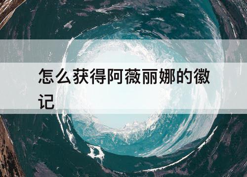 怎么获得阿薇丽娜的徽记